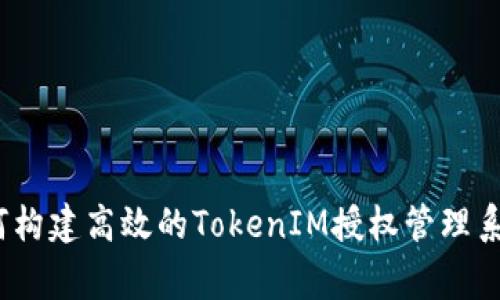 专家揭秘：如何构建高效的TokenIM授权管理系统的独家秘诀