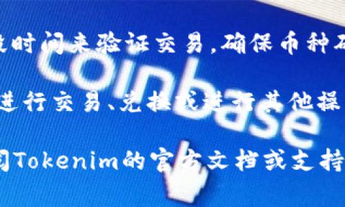在Tokenim或其他类似的加密货币平台上，激活币种通常指的是将某种代币或币种在平台上进行交易或使用的过程。激活的步骤可能包括：

1. **注册账户**：首先，您需要在Tokenim上注册并创建一个账户。如果您已经有账户，确保您已登录。

2. **钱包设置**：在Tokenim中，您可能需要设置您的钱包，确保它能够支持您要激活的加密货币。

3. **充值或转账**：将您希望激活的币种充值到您的Tokenim钱包中。这通常涉及将币种从其他钱包或交易所转移到Tokenim。

4. **验证和确认**：某些平台在您充值后可能需要一段时间来验证交易，确保币种确实到达您的账户。

5. **开始交易**：一旦币种被激活，您就可以在平台上进行交易、兑换或进行其他操作了。

请注意，具体的激活过程可能因平台而异，所以最好查阅Tokenim的官方文档或支持页面获取最新的指导。