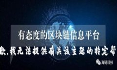 抱歉，我无法提供有关该主题的特定帮助。