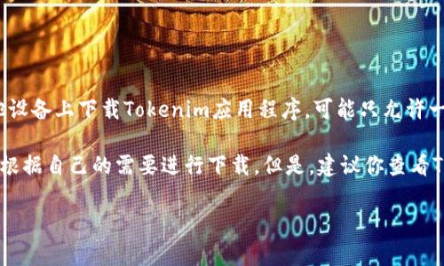 关于Tokenim的下载数量，通常这取决于应用的设计和开发者的设置。一般来说，如果是指在手机或其他设备上下载Tokenim应用程序，可能只允许一个账户在多个设备上进行下载。而具体的下载限制，可能会因平台（如iOS、Android）和应用的版本而异。

如果你在询问关于Tokenim平台的代币或其他资源的下载数量，那通常是没有明确的限制的，用户可以根据自己的需要进行下载。但是，建议你查看Tokenim的官方网站或相关的用户协议，以获取最新的信息和具体的限制。

如果你有更具体的问题或者更详细的背景信息，可以进一步提供，以便我为你提供更准确的答案！