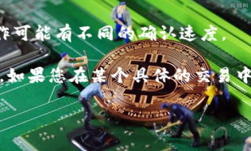 关于“tokenim等待确认多久”的问题，确认时间通常取决于几个因素，包括网络拥堵情况、交易量、区块链的处理速度等。以下是一些可能的相关信息：

1. **网络拥堵**：如果在特定时间段内，很多用户同时进行交易，网络可能会出现拥堵，导致确认时间变长。某些区块链在高峰期的确认时间可能会显著增加。

2. **交易费用**：在一些区块链系统中，用户可以设置交易费用。支付较高的费用通常可以让交易优先被处理，从而减少确认的等待时间。

3. **区块时间**：不同区块链的确认时间不同。例如，比特币的区块时间大约为10分钟，而以太坊的区块时间大约为15秒。

4. **交易类型**：不同类型的交易也可能影响确认时间。比如，普通转账和复杂的智能合约操作可能有不同的确认速度。

通常来说，用户可以在交易确认之前查看相关的区块链浏览器，从而获取确认状态的实时信息。如果您在某个具体的交易中遇到长时间未确认的情况，可以考虑检查上述因素，并联系相关的技术支持或社区获取帮助。 

如果您有更多具体的情况或数据，欢迎提供更多背景信息，以便进行更详细的解答。