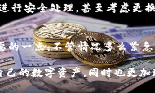   专家揭秘：手机丢了怎么办？独家秘诀教你找回Tokenim钱包！ / 
 guanjianci 手机丢失, Tokenim钱包, 找回方法 /guanjianci 

一、手机丢失的心情
哎，说真的，手机丢了的那一瞬间，心里真的会崩溃。咱们现如今的生活几乎离不开手机，尤其是里面存储的各种信息、照片，还有那些重要的应用，比如你的Tokenim钱包。你可能会想，怎么办呀？丢了怎么找回？不过，别担心，这里有一些独特的方法和小秘诀，或许能帮助你找回那些丢失的信息。

二、立即行动！找回手机的第一步
首先，当你意识到手机丢失时，立刻冷静下来，别慌。可以开始做一些基本的操作。比如说，尝试拨打你自己的号码，这样如果手机在附近，或许能听到铃声。还有，想一想最后一次使用手机的地方，是否能回去看看。

三、使用手机定位功能
现在的智能手机都配有定位功能。如果你之前在手机上开启了这个功能，可以通过一些平台来找回手机。比如，如果你是iPhone用户，可以通过“查找我的iPhone”来定位手机；如果你是Android用户，可以使用“查找我的设备”功能。只需登录你的账户，定位应该是相对简单的。

四、强化Tokenim钱包的安全措施
与此同时，如果你的手机上有Tokenim钱包，那么找回手机的同时也要考虑钱包的安全性。Tokenim钱包存储了不少数字资产，一旦手机丢失，如果钱包没有安全锁，可能会有财产损失。
这里有一个独家的秘诀，要确保你的Tokenim钱包开启了良好的安全措施。你可以设置一个复杂的PIN码，或者使用指纹和面部识别等生物识别技术，这样即使其他人找到了你的手机，也无法轻易进入你的钱包。

五、如何利用社交媒体寻找手机？
现代社会，社交媒体的力量不可小觑。你可以试着在你的社交网络上发个动态，告知朋友们你的手机丢失，并请他们帮忙留意。如果你的手机在一个公共场所丢失，甚至可以考虑在当地的社区群组里发布寻手机的信息。

六、联系运营商
如果你尝试了以上方法，依然找不到手机，那么联系你的手机运营商也是一种不错的选择。运营商通常可以帮助你定位设备，或者至少可以临时停用你的电话号码，以防止被他人使用。

七、如何备份Tokenim钱包数据
说实话，预防总是比事后补救重要。为了避免类似的事情再次发生，每次使用Tokenim钱包后，建议你定期备份你的数据。这个过程简单但至关重要，可以通过关键词、私钥等信息定期存储在安全的地方。

八、找到手机后如何处理Tokenim钱包
万一你幸运地找回了手机，首先要做的就是检查你的Tokenim钱包是否安全。查看最近的交易记录，如果发现任何可疑的活动，立即进行安全处理，甚至考虑更换安全信息。

九、总结
无论是手机丢失，还是Tokenim钱包的管理，关键在于及时、有效的应对和预防。希望这些小秘诀能够帮到你，有效地降低损失。最重要的一点，不管情况多么紧急，保持冷静和理智总会让你事事更顺利。

当然，生活中难免会遭遇一些困难和挫折，但只要我们认真对待，运用一些技巧，总能找到解决问题的办法。希望大家都能妥善管理自己的数字资产，同时也更加珍惜和保护好自己的手机。