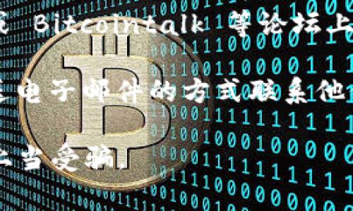 要快速找到加密货币平台的客服，通常可以通过以下方法：

1. **官方网站**：访问您使用的加密货币交易所或钱包的官方网站。在网站的底部或“帮助”部分，通常会有客服联系方式。

2. **社交媒体**：很多加密货币平台会在社交媒体上提供支持，比如Twitter、Facebook等，他们的官方账号通常会发布最新的信息和联系客服的方法。

3. **应用内支持**：如果您在使用某个加密钱包或交易所的移动应用，通常在应用内会有“客服”或“帮助”选项，您可以直接在应用中联系客服。

4. **社区论坛**：加密货币的社区很活跃，您可以在 Reddit 或 Bitcointalk 等论坛上寻找帮助或者询问其他用户的经验。

5. **电话或电子邮件**：如果有提供，您可以通过电话或者发送电子邮件的方式联系他们的客服。

请注意，在联系客服时，确保您是在官方渠道进行联系，以避免上当受骗。