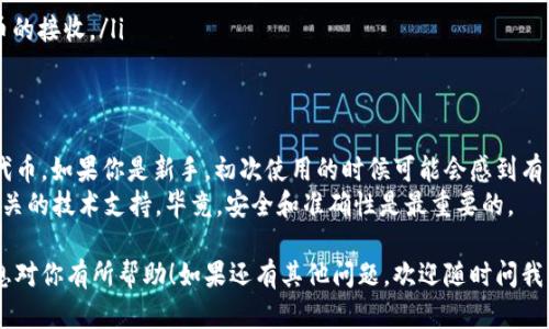 要收到 TRC20 代币（如 USDT 等）到你的 Tokenim 钱包，你需要遵循一些步骤。下面是详细的操作指南：

步骤 1：创建并设置 Tokenim 钱包
首先，你需要确保你已经在手机或电脑上下载并安装了 Tokenim 钱包。如果你还没有钱包，可以通过官网或应用商店找到并下载。
安装完成后，打开钱包应用，按照提示创建一个新钱包。记得安全备份你的助记词或私钥，因为这对你以后找回钱包是至关重要的。

步骤 2：获取你的 TRC20 地址
进入你的 Tokenim 钱包，找到“收款”或“接收”选项。点击后，你会看到一个 TRC20 地址，通常以“T”开头。这就是你用来接收 TRC20 代币的地址。
你可以将这个地址通过复制链接的方式发送给转账方，或者直接用二维码进行扫描。

步骤 3：发起转账
如果你是从其他钱包或交易所转账，请确保选择发送 TRC20 类型的代币。输入你刚刚获取的 Tokenim 钱包地址，确定金额，然后确认转账。
如果你是在交易所操作，比如 Binance、Huobi 等，请在提现页面选择 TRC20，并确保输入地址无误。为了安全起见，最好再检查一遍是否是对的地址。

步骤 4：确认交易
在你发起转账后，可以在 Tokenim 钱包内查看交易记录，确认是否收到了你的 TRC20 代币。如果没有，通常稍等几分钟再刷新查看。如果长时间没有到账，建议查看转账的区块链状态，确认转账是否成功。

注意事项
在进行 TRC20 代币的转账时，有几个小细节是需要注意的：
ul
    li务必确认你的钱包地址是否正确，任何错误都会导致资金丢失。/li
    li了解并关注网络手续费（Gas费），不同时间段费用可能不同。/li
    li每种 TRC20 代币可能会有不同的接收限制，确保你的钱包支持该代币的接收。/li
/ul

总结
通过以上几个简单的步骤，你就可以在 Tokenim 钱包中成功接收 TRC20 代币。如果你是新手，初次使用的时候可能会感到有些紧张，但只要按部就班，仔细核对信息，就能顺利完成转账操作。
如果在过程中遇到问题，别忘了查看 Tokenim 的官方帮助文档，或者寻求相关的技术支持。毕竟，安全和准确性是最重要的。

这就是如何在 Tokenim 钱包中接收 TRC20 代币的详细步骤，希望这些信息对你有所帮助！如果还有其他问题，欢迎随时问我。