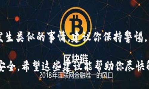 如果你的Tokenim账户的钱被转走了，首先要保持冷静，接下来可以采取以下步骤来处理这个情况：

1. 确认交易记录
首先，登录你的Tokenim账户，查看交易记录。确保你没有不小心进行任何交易。有时候，用户可能因为操作失误而误以为钱被转走了。

2. 更改密码
如果你确认自己的资金被转走了，立即更改你的账户密码。如果你使用的是与其他服务相同的密码，请务必将其更改为一个强密码，并避免在其他地方使用相同的密码。

3. 启用双重验证
在确认账户安全措施后，建议启用双重验证功能。这是一种增加账户安全性的有效方法，即使密码被盗，攻击者仍然需要第二层的验证才能访问你的账户。

4. 联系客服
尽快联系Tokenim的客户支持。提供你的账户信息和交易细节，询问是否可以追回被转走的资金。虽然大多数平台在处理这种情况时会有所帮助，但成功恢复资金的可能性取决于具体情况。

5. 检查所在国家的法律
根据你所在的国家或地区，可能有法律途径可以追究资金被盗的责任。在某些情况下，你可以向当地的金融监管机构或警方报案，进一步采取法律行动。

6. 提防网络诈骗
确认你的设备没有被恶意软件感染。定期更新软件和应用程序，使用可靠的防病毒软件来确保你的设备安全。

7. 教训与预防
经历资金被盗的情况对任何人来说都是一次不愉快的经历。为了避免将来再次发生类似的事情，建议你保持警惕，不要随意点击未知链接，定期检查账户安全设置，及时调整和更新你的安全措施。

总之，面对资金被盗的问题，冷静应对，采取必要的措施，以最大化保护你的资产安全。希望这些建议能帮助你尽快解决问题！