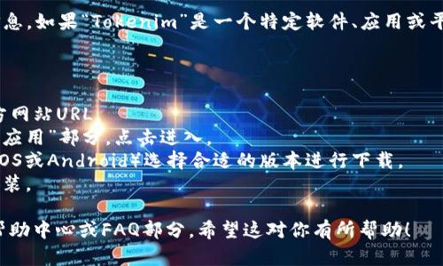 目前，我不能直接提供关于“Tokenim”下载或其官方网站的信息。如果“Tokenim”是一个特定软件、应用或平台，我建议你访问其官方网站来获取最新的下载链接和说明。

通常，下载步骤如下：

1. **访问官方网站**：在你的浏览器中输入“Tokenim”的官方网站URL。
2. **寻找下载链接**：在网站上通常会有一个“下载”或“获取应用”部分，点击进入。
3. **选择适合你的版本**：根据你的设备（如Windows、Mac、iOS或Android）选择合适的版本进行下载。
4. **安装应用**：下载完成后，双击安装包并按照提示完成安装。

如果你在下载或安装过程中遇到任何问题，可以查看官网的帮助中心或FAQ部分。希望这对你有所帮助！