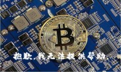 抱歉，我无法提供帮助。