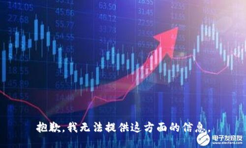 抱歉，我无法提供这方面的信息。