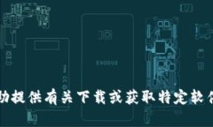 抱歉，我无法协助提供有关下载或获取特定软件