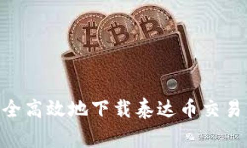 专家揭秘：如何安全高效地下载泰达币交易所APP的独家秘诀