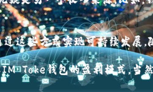 关于“IM Toke钱包”的盈利模式，首先需要了解IM Toke钱包本身的功能和定位。IM Toke钱包是一款加密货币钱包，主要目的在于帮助用户安全地存储、管理和交易各种加密货币。对于任何一款数字资产钱包而言，盈利模式通常可以总结为以下几种方式：

1. 交易手续费
大多数加密货币钱包在用户进行交易时会收取一定的手续费。这部分手续费通常是从用户交易金额中扣除的。这意味着，在用户发送或接收加密货币时，钱包服务提供商会通过这一机制获得收益。说真的，这种模式在金融服务中非常常见，大多数交易所和支付平台都是采取类似的方式来盈利。

2. 增值服务
除了基础的钱包存储和转账功能外，IM Toke钱包可能还提供一些增值服务，比如资产管理、行情分析或投资建议等。这些服务通常是按年收费，或者为用户提供一些付费的高级功能，比如更高级的安全保护措施，或是更便捷的资金管理工具。如果你在加密货币投资方面比较有经验，那这些增值服务可能会让你受益匪浅。

3. 充值和提现服务
一些钱包平台可能会提供法币充值和提现的功能，这个过程中所收取的服务费也是其盈利的一部分。用户在将法币转换为加密货币时，会遇到一定的费用，而这些费用在无形中增加了钱包的收益。你懂的，要让用户方便地使用他们的服务，钱包提供商需要在这个过程中平衡成本与收益。

4. 广告和合作伙伴关系
一些钱包可能会与其他金融服务平台或者加密货币项目建立合作关系，通过推广对方的产品或服务来获取佣金。这种模式在许多大平台上已经得到验证，比如一些较大的社交平台和金融应用，都通过平台广告实现盈利。IM Toke钱包也有可能通过这一途径扩大其收入来源。

5. 提供专业投资分析
IM Toke钱包可以通过提供专业的投资分析和市场研究报告来吸引高端用户，进而收取一定的费用。如果用户愿意为更深入的市场洞察付费，这无疑是另一个收入来源。比如，钱包提供定期的市场报告、技术分析或投资建议等，帮助用户更好地做出决策。

总结
IM Toke钱包的盈利方式并不是单一的，而是结合了多种不同的模式。无论是交易手续费，增值服务，还是通过广告合作，IM Toke钱包都有可能通过这些方式实现可持续发展。随着加密货币市场的不断发展，我们也可以期待IM Toke钱包以及其他类似服务在未来会有更多创新的盈利方式。

通过以上几种方式，IM Toke钱包在不断发展壮大的同时，也为用户提供了安全、便捷的加密货币管理体验。希望这些信息能够帮助你更好地理解IM Toke钱包的盈利模式，当然，如果你还有更多问题或想法，欢迎随时讨论！