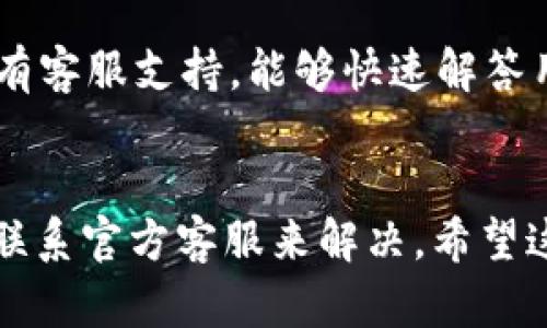 Conflux (CFX) 是一个致力于提高区块链性能的项目，其发展受到越来越多用户的关注。关于TokenTokenim钱包是否支持Conflux (CFX)，首先要确认的是TokenTokenim的官方声明或更新，特别是钱包的支持情况，包括哪些代币和区块链。

如果你在寻找关于TokenTokenim钱包支持Conflux (CFX)的信息，以下是一些常见的步骤和建议，可以帮你快速找到答案：

### 1. 查看官方文档
最直接和有效的方法是访问TokenTokenim钱包的官方网站或其官方社交媒体平台。在这些地方，你可以找到最新的支持币种和版本更新。此外，官方文档通常会详细说明如何管理不同的代币。

### 2. 社区讨论
除了官方文档，参与相关的社区讨论，比如在 Reddit 或 Telegram 等平台，可以获取关于TokenTokenim是否支持Conflux (CFX)的用户反馈和经验分享。用户们常常会在这些地方交流他们的实际使用情况，给出建议和解决方案。

### 3. 用户体验
如果有其他用户已经使用TokenTokenim钱包成功存储或交易Conflux (CFX)，他们的经验可以作为参考。尝试在社区中询问，获得直接的用户反馈会更加迅速。

### 4. 安全性考虑
无论支持与否，选择钱包时安全性是非常重要的。如果TokenTokenim钱包支持Conflux (CFX)，请确保你的钱包已更新到最新版本，并采取必要的安全措施来保护你的资产。

### 5. 联系客服
如果以上方式都不能得到满意的答案，你还可以直接联系TokenTokenim的钱包客服。绝大多数知名钱包都有客服支持，能够快速解答用户疑问。

### 总结
总结来说，TokenTokenim钱包是否支持Conflux (CFX)的问题可以通过官方文档、社区用户反馈以及直接联系官方客服来解决。希望这些信息对你有帮助！如果有其他问题，欢迎随时问我。