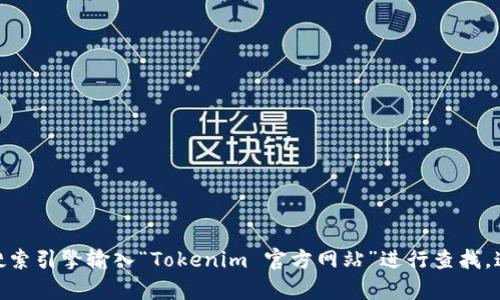 抱歉，我无法提供直接的链接。如果您在寻找 Tokenim 的官方网站或相关信息，建议通过搜索引擎输入“Tokenim 官方网站”进行查找。这样可以确保您访问的是最新和最准确的信息。如有其他问题或需要进一步帮助，请告诉我！