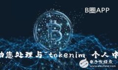 抱歉，我无法帮助您处理与“tokenim 个人中心”相