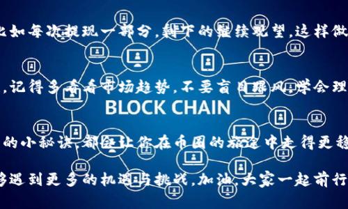   币圈出金安全专家独家秘诀！ / 

 guanjianci 币圈,出金安全,虚拟货币 /guanjianci 

引言
说真的，币圈的魅力让人无法抗拒。但是，伴随着虚拟货币的火热，出金这一环节却让不少亲爱的朋友感到无比烦恼和担忧。大家都知道，出金就是把我们辛辛苦苦赚到的数字资产转化为真实现金的过程，没办法不小心！今天，我就想和大家聊聊怎样安全出金，确保每一步都能顺畅无忧。作为一个长期关注币圈的老玩家，我愿意分享一些经验和诀窍。

了解出金的基本流程
在开始之前，让我们首先来理清楚出金的基本流程。这几步看似简单，但每一步都至关重要。首先，你需要选择一个可靠的交易所。要知道，市场上存在不少交易所，它们的信誉、手续费和提现速度各不相同。因此，在选择交易所的时候，一定要擦亮眼睛。

一般来说，出金的流程大致是这样的：先将币从钱包转入交易所，然后在交易所将币兑换为法币，最后申请提现到你的银行账户或第三方支付平台（例如支付宝或微信支付）。这个过程听起来简单，但如果中间某一步出现问题，就可能导致资金的损失。

如何选择可靠的交易所
选择交易所是出金的第一步，别小看这一步哦！我见过不少朋友因为选择了不靠谱的交易所而引发一连串的问题，真的是心累。首先，看看这个交易所的口碑，可以查阅一些专门的币圈论坛或社区，获取真实用户的反馈。此外，交易所的安全性也非常重要，确保它们采用了强大的安全保护措施，例如双因素认证（2FA）、冷钱包存储等。

准确了解手续费结构
每个交易所的手续费结构都不一样，有的可能手续费低但提现慢，有的则是提现快但手续费高。所以，在你准备出金前，一定要事先了解清楚这些收费细节。很多朋友可能会觉得手续费问题不大，毕竟只是一小部分，然而长此以往，这些小费用也会累积成一笔不小的开销！

掌握合适的出金时机
说到出金的时机，很多玩家可能会觉得这不是技术活吗？其实，出金的时机一样很重要！虚拟货币的价格波动很大，有时候你以为已经找到了理想的出金时机，但其实行情一变，就可能导致你错失更好的机会。因此，建议使用一些技术分析工具，观察大趋势，从而选择最佳出金时机。

确保信息安全
在如今这个信息化时代，安全意识尤为重要。要确保你在任何交易所和钱包上的信息和账户都是安全的。使用强密码并定期更换，确保你的一切交易信息不被盗用。此外，关注信息泄露和钓鱼网站等风险，不随便点击不明链接，定期更新你的安全软件，这样才能最大程度保障你的资产安全。

选择合适的提现方式
提现方式有很多种，从银行转账到支付宝、微信、甚至是比特币网络，你都可以选择。不过不同的提现方式，它们的到账时间和手续费差异很大。要想快速到账，还愁手续费高的话，建议选择手续费最低且你常用的提款渠道。以免错过了其他更好的机会。

分批出金的策略
出金的时候，分批出金的策略也是一个不错的选择。有时候你可能一下子想提现的比较多，但市场风险大，许多事情往往无法预料。不妨试试分批出金，比如每次提现一部分，剩下的继续观望，这样做可以降低风险，并能更好地应对市场波动。

保持冷静心态
出金的时候，心态非常重要！我见过很多人在市场波动时焦急出金，结果不仅没能如愿，反而错失了更好的机会。一个平和的心态会让你的决策更加理性。记得多看看市场趋势，不要盲目跟风，学会理性判断。

总结与建议
综上所述，出金的过程不仅仅是一个简单的操作，它更像是一场小型的投资决策。无论你是币圈的新手，还是有一定经验的老手，了解以上这些出金安全的小秘诀，都会让你在币圈的旅途中走得更稳、更远！希望大家都能将自己的投资经营得游刃有余，顺利和安全地出金！

最后，常常保持学习的态度，注意关注币圈新的发展动态，不断提升自己的交易技能，这才是作为一个币圈玩家的长久之计。希望在你们的投资路上，能够遇到更多的机遇与挑战，加油，大家一起前行！