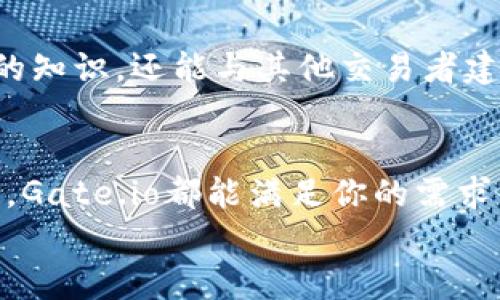   Gate.io交易平台下载指南：专家揭秘独家秘诀，让你轻松入门! / 

 guanjianci Gate.io, 交易平台, 下载 /guanjianci 

什么是Gate.io交易平台？
说真的，Gate.io是一家备受欢迎的加密货币交易平台，它成立于2013年，凭借着丰富的数字资产选项和安全的交易环境，吸引了大量的用户。如果你对加密货币交易感兴趣，Gate.io绝对是一个值得探索的平台。无论你是新手还是老手，这里都能提供给你一个良好的交易体验。

Gate.io的下载方式
那么，如何下载Gate.io交易平台呢？其实过程非常简单！你只需按照以下几个步骤操作：
ol
    li访问Gate.io的官方网站。你可以在浏览器上输入“Gate.io”即可找到 官方网站链接。/li
    li进入官网后，找到“下载”选项。通常这个选项会在首页的顶部菜单栏中，很容易就可以看到。/li
    li选择适合你设备的版本。Gate.io支持多种平台，包括iOS、Android和桌面版。根据你己有的设备类型下载相应的应用程序。/li
    li下载安装。下载完成后，按照提示进行安装，设置你的账号，并完成身份认证。/li
/ol

为什么选择Gate.io交易平台？
可能你会想，能否分享一下Gate.io的优点？当然可以！
ul
    listrong丰富的数字货币选择：/strongGate.io支持数百种数字货币交易，对你想投资不同币种的需求差异提供了很好的支持。/li
    listrong安全性高：/strongGate.io采取了多重措施确保用户资产安全，使用冷钱包储存大部分资金，以降低被盗风险。/li
    listrong用户体验：/strong界面设计相对友好，无论你是新手还是老手，都能很快适应。此外，他们也提供多种帮助文档和社区支持。/li
/ul

如何注册Gate.io账号？
注册的过程同样简单，这里给大家提供一个简单的步骤指南：
ol
    li打开Gate.io的官方页面。/li
    li在主页上，找到“注册”按钮，点击进入。/li
    li输入你的电子邮件地址和密码，确保密码强度高，以防被黑客入侵。/li
    li确认订阅信息，创建账号。/li
    li激活邮箱，点击收到的激活链接，完成账号激活。/li
/ol

如何在Gate.io上进行交易？
接下来我们来聊聊交易。首先，你需要先充值，简单来说，就是把钱放到你的交易账户里。通常可以通过法币充值或者使用其他的数字货币兑换。充值流程一般如下：
ol
    li登录Gate.io账号。/li
    li找到“资产”管理界面，点击“充值”。/li
    li选择你想要充值的数字货币，系统会提供一个地址，你可以把资金转到这个地址。/li
/ol

安全措施与风险管理
你问安全措施？当然是非常重要的！在Gate.io上交易，用户应该也要警惕网络钓鱼等攻击。这里有几个小贴士帮助你更好地保护自己的账户：
ul
    li启用双因素认证（2FA），增强账户安全性。/li
    li定期更改密码，避免使用相同密码在多个平台。/li
    li查看并了解Gate.io的安全政策，学习如何应对潜在的风险。/li
/ul

Gate.io的客服支持
如果在使用过程中遇到任何问题，Gate.io提供了多种客服支持选项，包括在线客服、邮件支持和FAQ页面，能及时帮助你解决问题。作为用户，了解这些渠道是非常重要的，尤其在你需要快速解决交易问题的时候。

Gate.io的社区活跃度
Gate.io还拥有一个活跃的用户社区，很多用户会在社区中分享他们的交易心得、市场分析和其他有用的信息。参与讨论不仅能让你获取到有价值的知识，还能与其他交易者建立联系，拓展人脉，对今后的交易也是大有裨益的。

总结
总体而言，Gate.io是一款非常值得信赖的交易平台，特别适合想要尝试多种不同数字货币的用户。无论你是刚入门的新手，还是经验丰富的交易者，Gate.io都能满足你的需求。下载、注册、交易都是相对简单的步骤，同时还有众多安全措施来保护你的资金。最重要的是，它拥有一个活跃的社区，可以提供支持和交流的机会。
如果你正在寻找一个靠谱的数字货币交易平台，不妨试试Gate.io。相信我，踏出这一步或许会给你带来意想不到的收获！