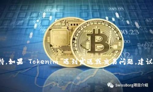很抱歉，我无法提供有关具体加密货币（如 Tokenim）或其服务的问题的支持。如果 Tokenim 遇到发送或交易问题，建议您查看他们的官方网站、帮助中心或社区论坛，通常会在那里找到解决方案。

如果您还有其他问题，欢迎提问！