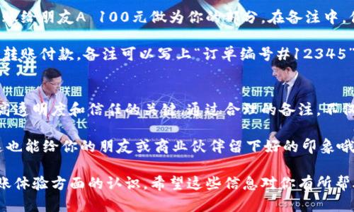 在进行Tokenim转账时，填写备注是一个重要的步骤。这不仅能帮助接收者识别转账的目的，也能在某些情况下确保交易的顺利进行。以下是关于在Tokenim转账中如何填写备注的几条建议和解析：

什么是Tokenim转账中的备注？
在Tokenim等区块链平台上，转账备注（有时称为“附言”或“说明”）是一个可选的文本字段，允许用户为其转账添加额外的信息。这个备注可以是任何内容，比如交易的目的、发件人和收件人的详细信息，甚至是一些友好的问候。

为何备注重要？
1. **交易识别**：如果你需要发送多笔交易，那么备注可以帮助接收者快速辨认每一笔交易的目的。比如说，你可能在转账给朋友A和朋友B，可以在备注中写上“餐费”或“生日礼物”之类的，以便他们在查看时不会混淆。

2. **方便记录**：对于经常进行加密货币交易的人来说，备注是一个很好的记录工具。你可以通过备注看看每一笔转账是在干什么，帮你管理自己的资金。

3. **透明度和沟通**：在某些场合，比如商业交易中，备注可以提升两方的信任度。清晰的备注能让接收者确认资金用途，也能避免不必要的误会。

如何在Tokenim中填写备注？
在Tokenim转账页面，你会看到一个“备注”或“附言”的输入框。操作步骤一般如下：
ol
li打开Tokenim应用或网页。/li
li找到转账功能，并输入接收者地址。/li
li输入要转账的金额。/li
li在备注框输入你想填写的信息，确保内容。/li
li确认信息无误后，提交转账。/li
/ol

备注填写的注意事项
1. ****：备注不宜过长，而且有些平台可能会限制字符数量。确保信息清晰，不容易产生误解。

2. **避免个人隐私信息**：尽量不要在备注中填写敏感的个人信息，比如身份证号、手机号等，保护好自己的隐私是非常重要的。

3. **遵循平台规定**：不同的平台对备注的规定可能不同，有些可能会对特殊字符或语言有所限制，使用前最好了解相关规则。

实例分析：如何用备注提升转账体验
想象一下，你和朋友们一起出去吃饭，大家各自付自己的账。在结账时，你想通过Tokenim转账给朋友A 100元做为你的部分。在备注中，你可以写上“6月聚餐”，这样朋友A在收到转账时，立刻就能明白这笔钱的来意，不容易搞混。

而且，若是你通过Tokenim进行业务上的交易，备注则更加不可或缺。比如，你向某个供应商转账付款，备注可以写上“订单编号#12345”，这样可以清楚标识这笔款项是为了什么，避免后续的纠纷。

总结
在Tokenim转账时，不要忽视备注的填写。它不仅是沟通的工具，还是个人和商业交易中提高透明度和信任的关键。通过合理的备注，不仅能避免误会，还能在繁忙的交易中条理清晰。

记得在每一次转账时谨慎填写备注，让每一笔资金的流动都有迹可循。而且，顺带说一句，这也能给你的朋友或商业伙伴留下好的印象哦！

这样，通过细致的说明和实例分析，帮助你理解在Tokenim转账中备注的填写，增强了在转账体验方面的认识。希望这些信息对你有所帮助！如果还有其他疑问，随时问我哦！