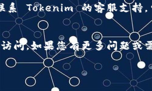 如果你忘记了 Tokenim 的密码，通常可以通过以下步骤来重置或找回密码：

1. 找到重置密码链接
首先，打开 Tokenim 的登录页面。在登录框附近，通常会有一个“忘记密码？”或者“重置密码”的链接。点击该链接。

2. 输入注册邮箱
按照系统的提示，输入与您 Tokenim 帐号关联的邮箱地址。有时，系统会要求你输入验证码，以确保请求是由真正的用户发起的。

3. 检查邮箱
在您提交了重置请求后，检查您的邮箱。从 Tokenim 发送来的邮件中，找到重置密码的链接。请确保查看垃圾邮件文件夹，以防邮件被误判为垃圾邮件。

4. 重置密码
点击邮件中的重置链接后，您将被引导到一个新的页面。在这个页面上，您可以创建一个新密码。确保选择一个强密码，包含大小写字母、数字和特殊字符。

5. 登录并安全设置
重置密码成功后，您可以使用新密码登录 Tokenim。建议和大家说一声，登录后最好启用两步验证，这样可以更好地保护您的账户安全。

6. 如果不记得邮箱怎么办？
如果您遗忘或不再使用与 Tokenim 帐号相关联的邮箱，那么可能需要联系 Tokenim 的客服支持，申请进一步的帮助。通常情况下，会需要您提供一些帐户信息以验证身份。

总结
忘记密码是常有的事，按上述步骤进行操作，通常可以顺利找回邮和恢复访问。如果您有更多问题或需要进一步的帮助，可以随时寻求 Tokenim 的客户支持。

希望这些信息能帮到你！如还有其他问题，欢迎随时询问！