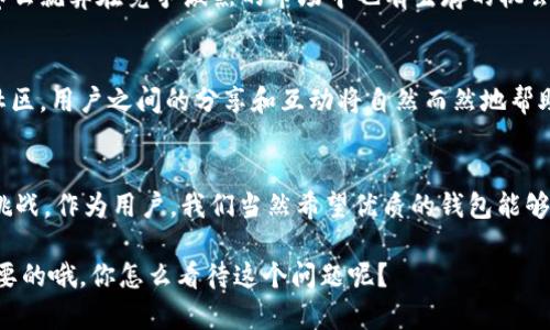 关于Tokenim钱包未来是否会消失的问题，其实很难一概而论，因为这涉及很多方面的因素，包括市场变化、竞争情况、技术发展等。下面我们从几个方面来探讨这个问题，希望能帮助你更好地理解这个现象。

一、市场竞争激烈
在区块链和加密货币的市场中，钱包的竞争非常激烈。每天都有新钱包推出，有些是为了提供更好的用户体验，有些则是为了扩展特定的功能。如果Tokenim无法及时跟上市场的变化，或者没有独特的优势和特色，那么它可能会在竞争中逐渐被淘汰。

二、技术进步的影响
科技的进步给钱包的发展带来了新的机遇，但也意味着必须不断创新才能生存。比如，安全性是钱包最重要的因素之一。如果Tokenim不能持续更新和提升其安全性，用户就可能会转向其他钱包产品。在这个快速发展的领域，安全漏洞或者用户体验差都可能导致大规模的用户流失。

三、用户需求变化
用户的需求是钱包产品能否持续存在的重要因素。随着区块链技术的发展，用户对钱包的需求也在不断变化。例如，现在很多用户更倾向于多功能钱包，能够支持多种资产和跨链交易。如果Tokenim不能根据用户需求的变化而调整自己的功能，可能会面临被淘汰的风险。

四、政策法规环境
区块链和加密货币行业受政策法规的影响很大。各个国家对加密货币的态度不同，一些国家积极支持，另一些则采取严格的监管政策。如果未来的政策法规对Tokenim钱包不利，或者使得其业务难以运作，那它的存续就会受到威胁。

五、品牌认知度和用户忠诚度
品牌认知度和用户忠诚度是一个产品能否长久存在的重要因素。Tokenim如果能够建立良好的品牌形象并赢得用户信任，那么就算在竞争激烈的市场中也有生存的机会。而一旦品牌形象受到损害，用户流失就会加速。

六、社区支持
在加密货币世界中，一个强大的社区支持能大大提高一个项目的存活几率。如果Tokenim能够吸引并维持一个活跃的用户社区，用户之间的分享和互动将自然而然地帮助增强其市场竞争力。

总结
综上所述，Tokenim钱包是否会消失，在很大程度上取决于它如何应对市场变化、技术进步、用户需求、政策法规等多方面的挑战。作为用户，我们当然希望优质的钱包能够持续存在，为我们提供安全、便捷的服务。毕竟，选择一个钱包不仅仅是选择了一个工具，更是选择了一种安全和安心的保障。

希望这个分析能对你有所帮助，让你更清楚地看待Tokenim钱包的未来。说真的，保持对市场的关注和对技术的敏感是很重要的哦。你怎么看待这个问题呢？