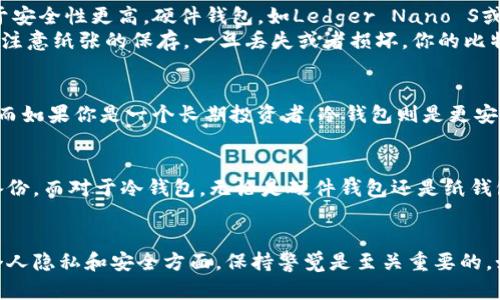 比特币和其他加密货币的钱包是存放数字资产的地方。你可能会问，这些钱包到底存在哪里呢？其实，回答这个问题的关键在于了解加密钱包的种类和它们的存储方式。我们可以把加密钱包分为几种主要类型，包括热钱包、冷钱包和纸钱包。接下来，我将详细介绍这些钱包的特点和它们的存储方式。

热钱包：随时随地的便利
热钱包是指那些在线上或手机上存储比特币的钱包。这种钱包的优点是非常方便，因为你可以随时随地访问你的资金，只要有网络连接。常见的热钱包包括各种应用程序和在线交易所提供的钱包，比如Coinbase、Binance等。它们特别适合频繁交易的用户。
不过，热钱包也有其不足之处，因为它们始终连接到互联网，这意味着它们更容易受到黑客攻击和网络诈骗。所以，如果你选择了热钱包，建议不要存放过多的资金，最好是只存放短期交易需要的部分。

冷钱包：安全第一的选择
冷钱包则是指那些不在互联网连接下存储比特币的钱包，通常是一些硬件设备或者离线的纸质钱包。这种钱包的最大优势在于安全性更高。硬件钱包，如Ledger Nano S或Trezor，能有效地防止网络攻击，尤其适合长期持有比特币的用户。
另外，还有一种纸钱包的选择，简单来说，就是把你的比特币私钥和地址打印在纸上，这样实践操作是非常简单的。不过，要特别注意纸张的保存，一旦丢失或者损坏，你的比特币就可能永远无法恢复.

如何选择合适的钱包？
选择合适的钱包主要取决于你使用比特币的方式。如果你是一个经常进行小额交易的用户，热钱包会给你带来更高的便利性；而如果你是一个长期投资者，冷钱包则是更安全的选择。同时，也可以考虑将两者结合使用，比如在热钱包中存放日常交易所需的资金，而在冷钱包中存放长期投资的部分。

备份和恢复钱包的重要性
无论你选择的是哪种钱包，备份都是非常重要的。对于热钱包，许多平台会自动备份你的数据，但仍然建议你定期检查和手动备份。而对于冷钱包，无论是硬件钱包还是纸钱包，都应该妥善保存备份文件或纸质文件，避免因为意外而损失你的资产。

总结
总而言之，比特币加密钱包的存储方式因其类型而异，冷钱包和热钱包各有优缺点，关键是根据个人的需要进行选择。在保护个人隐私和安全方面，保持警觉是至关重要的。如此一来，你便能在这个加密货币的世界中更加游刃有余，享受比特币交易的乐趣。