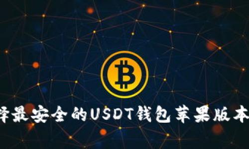 专家揭秘：如何选择最安全的USDT钱包苹果版本？独家秘诀大分享！