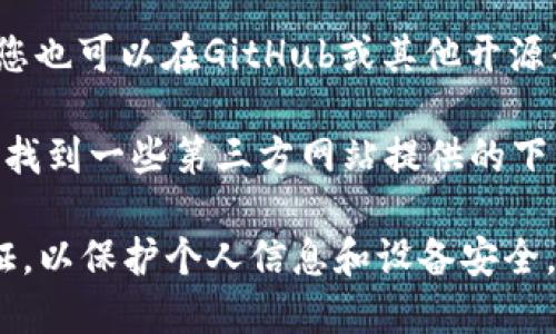 关于“tokenim”的下载问题，您可以尝试以下几种方式：

1. **官方网站**：访问Tokenim的官方网站，通常软件的最新版本和下载链接都会在官网上提供。
  
2. **应用商店**：如果您使用手机，可以在应用商店（如苹果的App Store或安卓的Google Play）中搜索“Tokenim”，看看是否可以直接进行下载。

3. **社区论坛和社交媒体**：有时，开发者会在相关的社区论坛或者社交媒体上发布下载链接或更新信息。

4. **GitHub或开源平台**：如果Tokenim是一个开源项目，您也可以在GitHub或其他开源平台上找到其代码和下载地址。

5. **在线搜索**：在互联网上搜索“Tokenim 下载”，可能会找到一些第三方网站提供的下载链接。不过，要确保下载的来源是可靠的，以避免恶意软件。

请注意，在下载任何软件之前，确保对来源的安全性进行验证，以保护个人信息和设备安全。