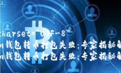 meta charset=＂UTF-8＂tokenim钱包转币打包失败：专家