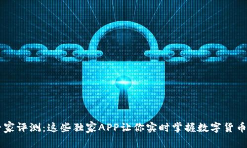 币圈资讯专家评测：这些独家APP让你实时掌握数字货币动态的秘诀