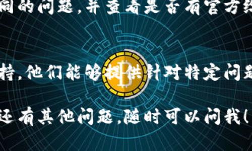 看来你在使用 Tokenim 时遇到了更新问题。Tokenim 是一个加密货币管理工具，它的更新问题可能有多种原因。下面是一些可能的解决方案，帮助你排除故障：

1. 检查网络连接
首先，请确保你的设备已经连接到互联网。有时更新过程需要下载新的数据，如果网络不稳定，就可能导致更新失败。试着用浏览器访问其他网站，看看是否可以正常连接。

2. 重启应用程序
重启 Tokenim 应用程序，有时候这可以解决小故障或缓存问题。关闭应用程序后，等待几秒钟再重新打开，看看有没有帮助。

3. 清除缓存
如果重启应用程序没有解决问题，试着清除应用程序的缓存。进入设备的设置，找到 Tokenim 的应用管理，选择“清除缓存”选项。这通常能帮助解决各类奇怪的问题。

4. 检查版本要求
确保你的操作系统和 Tokenim 应用程序都是最新版本。有时，新的版本可能会加入某些功能，或者修复已知的错误。如果你的设备系统太旧，可能会导致无法更新应用。

5. 重新安装应用程序
如果上述方法都无效，尝试卸载 Tokenim 应用程序，然后重新下载安装。这一步骤可以确保所有文件都是最新的，并排除由于安装错误导致的问题。

6. 查阅官方文档或论坛
访问 Tokenim 的官方网站或用户论坛，查找是否有其他用户遇到相同的问题，并查看是否有官方给出的解决方案。开发者通常会在这些平台上更新维护信息。

7. 联系客服支持
如果以上所有方法都不能解决问题，建议你联系 Tokenim 的客服支持。他们能够提供针对特定问题的帮助，并能协助你解决更新失败的问题。

希望这些步骤能够帮助你解决 Tokenim 更新不了的问题，如果后续还有其他问题，随时可以问我！