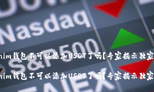 Tokenim钱包不可以添加USDT了吗？专家揭示独家秘诀！

Tokenim钱包不可以添加USDT了吗？专家揭示独家秘诀！