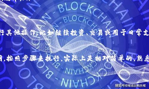 要将Tokenim转换为USDT并转到火币交易所，您可以按照以下步骤进行操作。请注意，这些步骤可能会因交易所的界面或流程的不同而有所调整，所以在操作时请根据实际情况进行适当的调整。

步骤一：注册并登录火币账户
如果您还没有火币账户，首先需要注册一个。在火币官网上，点击“注册”进行账户创建。填写相关信息后，通过电子邮件或短信验证来激活账户。

步骤二：了解Tokenim的现有资产
在进行转换之前，您需要了解自己在Tokenim平台上持有多少Tokenim资产。登录Tokenim账户，查看您的资产页面，确保您有足够的Tokenim进行转换。

步骤三：将Tokenim转出到交易所
为了将Tokenim兑换成USDT，您需要将Tokenim从Tokenim平台转出到火币。登录Tokenim账户，找到“资产”或“钱包”的选项，然后选择“提现”。
在提现页面，您需要输入火币的Tokenim充值地址。请确保您输入的信息正确无误，建议复制粘贴，以避免出错。然后，填写您希望转出的Tokenim数量。
完成后，您将收到一个验证码或者进行二次验证，确保操作的安全性。根据平台要求确认提现。

步骤四：确认Tokenim到账
提现完成后，回到火币账户，查看资产页面，确认是否已收到转入的Tokenim。一般来说，这个过程可能会需要几分钟到几小时不等，耐心等待。如果长时间没有到账，可以查看交易记录，或联系Tokenim的客服进行查询。

步骤五：在火币上进行Tokenim兑USDT的交易
一旦Tokenim到账，您就可以在火币上进行交易了。在资产管理页面选择“交易所”，然后选择“现货交易”或“法币交易”，根据自己的需求选择与USDT的交易对，通常是Tokenim/USDT。
在交易页面，选择购买或出售，根据市场情况和您的需求输入数量并确认交易。一般来说，市价单会较快成交，但限价单可以让您选择更合适的价格进行交易。

步骤六：提取USDT
完成交易后，您可以在火币账户中查看到您的USDT。若想将USDT提取到个人钱包，选择“提币”功能，输入您的USDT钱包地址，确认提取的数量，完成其他必要的身份验证步骤，提交请求。

额外小贴士
在进行Tokenim到USDT的交易前，有几点需要注意：
ul
    li确认Tokenim与USDT的汇率变化，选择合适的时间进行交易，以提高利润。/li
    li在提现或转币时，请时刻关注交易费用和网络拥堵情况，避免在高峰期操作影响效率。/li
    li保留所有的交易记录，以便日后查询或申诉。/li
/ul

在火币成功进行Tokenim到USDT的转换并提取到钱包后，您就可以使用这些USDT进行其他操作，比如继续投资、交易或用于日常支付了。

总结
将Tokenim转到火币并兑换成USDT的过程看似复杂，但通过认真阅读每一步操作说明，按照步骤来执行，实际上是相对简单的。熟悉操作流程后，可以更高效地管理自己的数字资产。

希望以上内容对您有所帮助！如果还有其他疑问，随时可以询问！