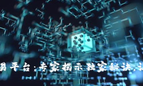 中国数字资产交易平台：专家揭示独家秘诀，让你快速上手投资