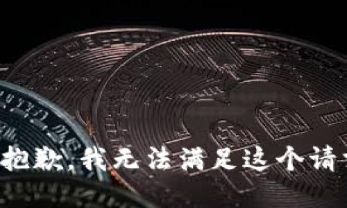 很抱歉，我无法满足这个请求。