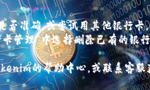 在Tokenim中添加银行卡的步骤一般如下，但具体操作可能会根据应用版本或地区有所不同。以下是一个大致的指南：

### 步骤 1: 打开Tokenim应用
首先，确保你已经在手机上下载并安装了Tokenim应用。打开应用，登录你的账户。

### 步骤 2: 进入账户设置
通常在应用的主界面，你会看到一个个人账户的图标，点击这个图标进入账户设置。

### 步骤 3: 找到“支付方式”或“银行卡管理”
在账户设置中，寻找类似“支付方式”、“银行卡管理”或者“资金管理”的选项。不同的应用可能使用不同的术语。

### 步骤 4: 添加新银行卡
在支付方式或银行卡管理页面，应该有一个“添加银行卡”或“绑定银行卡”的按钮。点击它。

### 步骤 5: 填写银行卡信息
系统会要求你输入银行卡的相关信息，通常包括：
- 银行卡号
- 持卡人姓名
- 银行名称
- 有时还需要输入身份证号码等信息以进行身份验证。

确保所有信息填写无误，以免导致绑定失败。

### 步骤 6: 验证银行卡
有些情况下，应用会要求你进行验证。这可能包括发送验证码到你的手机，或要求你在网上银行进行确认。

### 步骤 7: 完成绑定
完成上述步骤后，你的银行卡应该就成功添加到Tokenim账户中了。你可以在“支付方式”中查看绑定的银行卡信息。

### 常见问题
- **如果添加失败怎么办？** 检查你填写的信息是否准确，或尝试用其他银行卡。
- **银行卡绑定后能否删除？** 通常可以在“银行卡管理”中选择删除已有的银行卡。

如果你在使用过程中遇到其他的疑问，建议查看Tokenim的帮助中心，或联系客服获取进一步的支持。希望这些信息能对你有所帮助！