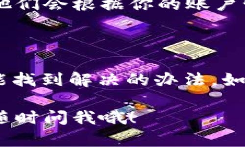 关于“tokentokenim钱包不能充值”的问题，可能是因为多种原因导致充值功能受到限制。以下是一些可能的原因以及解决办法，希望能帮助你找到答案。

### 可能的原因

1. 网络问题
有时候，网络连接不稳定也会导致充值失败。你可以检查一下你的网络状态，尝试重新连接Wi-Fi或使用数据流量。

2. 钱包版本问题
确保你使用的是最新版的tokentokenim钱包。有时候旧版钱包可能存在错误，而新版本通常会修复这些问题。

3. 钱包维护
有些钱包会定期进行维护或更新，如果在这个期间进行充值，可能会遇到问题。你可以查看官方社交媒体或网站，看看是否有维护公告。

4. 充值通道问题
充值通道可能暂时关闭，例如由于某些第三方支付平台的维护或政策调整。建议你尝试使用其他充值方式或稍后再试。

5. 帐号限制
如果你的账户存在异常活动或被系统标记，有可能会导致充值功能被限制。这种情况下，你需要联系客服进行咨询与解决。

### 解决办法

1. 检查网络连接
首先，确认你的网络连接是否正常。可以尝试重新启动路由器，或者切换到移动数据连接。

2. 更新钱包应用
去应用商店检查是否有可用的更新，确保你的tokentokenim钱包是最新版。如果不是，请及时更新。

3. 查看维护公告
前往tokentokenim钱包的官方社交媒体账户或官网，查看是否有维护公告。如果确实在维护，耐心等待恢复。

4. 尝试其他充值方式
如果一种充值方式不行，可以试试其他的充值方式，例如换用不同的支付平台进行充值。

5. 联系客服
如果以上方式你都尝试过了，但问题依旧，最直接的方法就是联系tokentokenim的客服。他们会根据你的账户情况给出具体的建议或解决方案。

### 结语

实际使用过程中，如果遇到钱包不能充值的情况，保持冷静，仔细排查可能的问题，通常都能找到解决的办法。如果还是不行，联系客服就是最有效的方式，专心做你该做的事情，别让这个问题困扰自己。 

希望这些信息能帮助你解决问题，继续顺利使用tokentokenim钱包！如果还有其他疑问，随时问我哦！