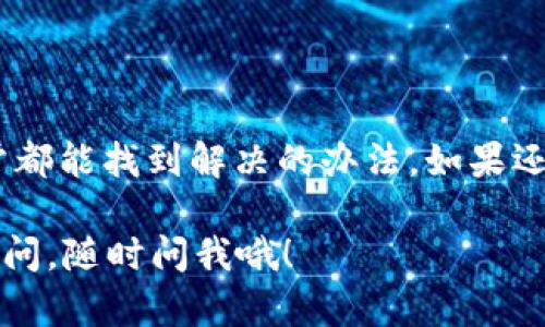 关于“tokentokenim钱包不能充值”的问题，可能是因为多种原因导致充值功能受到限制。以下是一些可能的原因以及解决办法，希望能帮助你找到答案。

### 可能的原因

1. 网络问题
有时候，网络连接不稳定也会导致充值失败。你可以检查一下你的网络状态，尝试重新连接Wi-Fi或使用数据流量。

2. 钱包版本问题
确保你使用的是最新版的tokentokenim钱包。有时候旧版钱包可能存在错误，而新版本通常会修复这些问题。

3. 钱包维护
有些钱包会定期进行维护或更新，如果在这个期间进行充值，可能会遇到问题。你可以查看官方社交媒体或网站，看看是否有维护公告。

4. 充值通道问题
充值通道可能暂时关闭，例如由于某些第三方支付平台的维护或政策调整。建议你尝试使用其他充值方式或稍后再试。

5. 帐号限制
如果你的账户存在异常活动或被系统标记，有可能会导致充值功能被限制。这种情况下，你需要联系客服进行咨询与解决。

### 解决办法

1. 检查网络连接
首先，确认你的网络连接是否正常。可以尝试重新启动路由器，或者切换到移动数据连接。

2. 更新钱包应用
去应用商店检查是否有可用的更新，确保你的tokentokenim钱包是最新版。如果不是，请及时更新。

3. 查看维护公告
前往tokentokenim钱包的官方社交媒体账户或官网，查看是否有维护公告。如果确实在维护，耐心等待恢复。

4. 尝试其他充值方式
如果一种充值方式不行，可以试试其他的充值方式，例如换用不同的支付平台进行充值。

5. 联系客服
如果以上方式你都尝试过了，但问题依旧，最直接的方法就是联系tokentokenim的客服。他们会根据你的账户情况给出具体的建议或解决方案。

### 结语

实际使用过程中，如果遇到钱包不能充值的情况，保持冷静，仔细排查可能的问题，通常都能找到解决的办法。如果还是不行，联系客服就是最有效的方式，专心做你该做的事情，别让这个问题困扰自己。 

希望这些信息能帮助你解决问题，继续顺利使用tokentokenim钱包！如果还有其他疑问，随时问我哦！