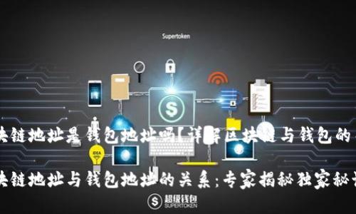 区块链地址是钱包地址吗？详解区块链与钱包的关系

区块链地址与钱包地址的关系：专家揭秘独家秘诀