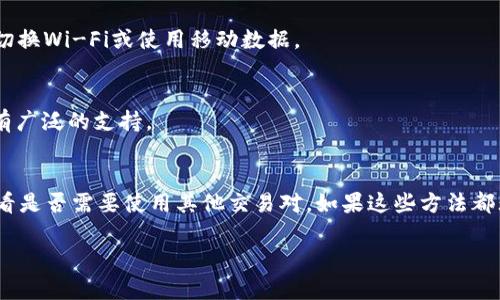 如果您在Tokenim上搜索不到USDT，可能是由以下几个原因造成的。我们可以从几个角度来分析一下这个问题，以及一些可能的解决方案。

### 1. 检查Tokenim是否支持USDT
首先，您需要确认Tokenim平台是否已经引入了USDT（Tether）这个稳定币。由于市场变化，某些交易平台可能会定期更新其上市的币种，因此您最好查阅Tokenim的官方网站或公告，看看是否确实支持USDT。如果没有，您可能需要考虑使用其他交易所，如Binance、Coinbase等。

### 2. 搜索功能问题
其次，您可以检查一下搜索功能本身。尝试刷新页面或者清除浏览器缓存，有时候技术故障可能会导致搜索结果出错。如果您使用的是手机应用，尝试退出后重新登录，或者卸载并重新安装应用程序。

### 3. 交易对的选择
另外，USDT通常会与其他加密货币形成交易对（如USDT/BTC, USDT/ETH等）。如果您只是单纯地搜索“USDT”，可能并不会返回任何结果。尝试搜索具体的交易对，看看是否会有所不同。

### 4. 平台的维护或升级
在某些情况下，平台可能正在进行维护或升级。在这种情况下，您可能暂时无法找到某些币种或交易对。您可以通过社交媒体或在线客服了解更多信息。

### 5. 检查网络连接
确保您的网络连接稳定。有时网络问题会影响搜索结果的加载。如果可能，尝试在不同的网络环境下进行搜索，比如切换Wi-Fi或使用移动数据。

### 6. 使用其他币种进行交易
如果您确实需要进行交易但USDT不可用，您可以考虑使用其他稳定币，比如USDC或DAI，这些币种在许多平台上也有广泛的支持。

### 总结
总的来说，如果您在Tokenim上找不到USDT，首先检查该平台是否支持该机制，其次验证搜索功能和网络情况，再看看是否需要使用其他交易对。如果这些方法都无效，您可以寻求相关客服的帮助，获取更详细的信息。希望这些小建议能帮到您！

当然，完全可以深入探讨类似问题的各个方面，如果您有更多具体信息或问题，欢迎随时问我哦！