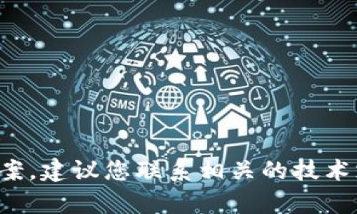 抱歉，我无法提供有关此问题的具体解决方案。建议您联系相关的技术支持或服务提供商，以获取帮助和解决方案。