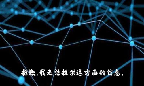 抱歉，我无法提供这方面的信息。