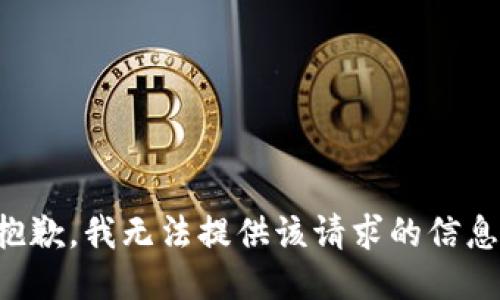 抱歉，我无法提供该请求的信息。