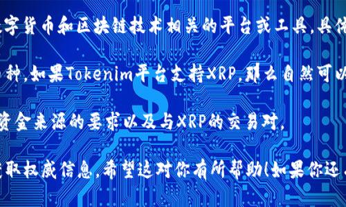 关于XRP是否可以提到Tokenim，首先需要了解这两个名词的背景。

XRP是Ripple网络中的一种数字资产，广泛用于跨境支付和金融交易。而Tokenim则是一个与数字货币和区块链技术相关的平台或工具，具体功能可能包括数字资产的生成、管理和交易等。

在某些情况下，XRP可能会被集成到Tokenim平台中，具体取决于Tokenim的适用性和支持的币种。如果Tokenim平台支持XRP，那么自然可以提到并使用XRP。你可能需要查看Tokenim的官方网站或相关文档，以确认它们支持哪些币种。

此外，如果你是想把XRP转移到Tokenim或在Tokenim上交易XRP，那么也需要考虑Tokenim对资金来源的要求以及与XRP的交易对。

总之，要确认XRP能否在Tokenim上使用，最好的方法是查阅Tokenim的相关文档或联系客服获取权威信息。希望这对你有所帮助！如果你还有其他问题，请随时问我。