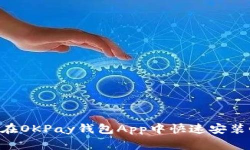 专家揭示：如何在OKPay钱包App中快速安装GEC的独家秘诀