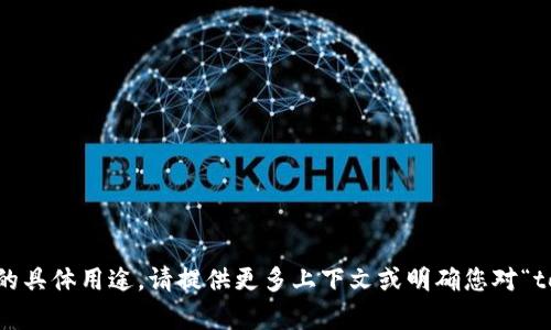 看起来您提到的“tokenim”可能是一个特定的工具或平台，但没有足够的背景信息让我确定它的具体用途。请提供更多上下文或明确您对“tokenim”的具体问题，比如您想了解它的功能、应用场景、操作步骤等。这样我才能更好地帮助您！