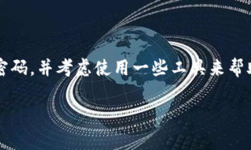 如果你忘记了Tokenim的密码，别担心，这种情况很常见，以下是一些步骤，帮助你找回或重置密码。

步骤一：访问登录页面
首先，打开Tokenim的官方网站，找到登录页面。在登录框中，你会看到“忘记密码？”的链接。这是我们要寻找的关键。

步骤二：点击“忘记密码？”链接
一旦你找到“忘记密码？”的链接，点击它。系统会要求你输入与账户关联的邮箱地址。确保输入的邮箱是你注册时使用的，这样系统才能找到你的账户。

步骤三：检查邮箱
提交邮箱后，系统会发送一封重置密码的邮件到你的邮箱。打开邮箱，检查一下有没有收到这封邮件。通常，邮件会在几分钟内到达，不过有时可能会被误分到垃圾邮件或其他文件夹中，所以要仔细找找。

步骤四：重置密码
找到邮件后，打开它，你会看到一个链接或按钮，让你可以重置密码。点击这个链接，它会引导你到一个页面，在那里你可以输入新密码。务必选择一个安全性较高的密码，比如包含字母、数字和特殊字符的组合。

步骤五：确认新密码
在你输入新密码后，系统可能会要求你再次确认新密码，确保两次输入一致。确认无误后，提交你的新密码。

步骤六：再次登录
重置密码成功后，你可以返回登录页面，输入你的邮箱和新密码，试着登录。如果一切正常，你应该能顺利进入你的账户。

步骤七：如果仍无法登录
如果你在重置密码的过程中遇到问题，例如没有收到重置邮件，或者重置链接失效，可以尝试联系Tokenim的客户支持。通常，网站会在其帮助或联系我们的页面提供支持的联系方式，比如电子邮件或在线聊天。

预防密码遗忘的建议
为了避免未来再次忘记密码，这里有一些小建议：“说真的”，记住你的密码并不容易，但有一些方法可以帮助你。
ul
  listrong使用密码管理器：/strong考虑使用密码管理器来存储和自动填充你的密码。这样，你只需记住一个主密码。/li
  listrong定期更新密码：/strong定期更新密码并确保它们足够复杂，这样即使忘记了，也能通过上述步骤轻松找回。/li
  listrong设置安全问题：/strong如果Tokenim支持设置安全问题，选择一个你能记住但别人无法轻易猜到的问题。/li
/ul

总结
忘记密码是一种常见的情况，但通过以上步骤，你应该能轻松找回或重置你的Tokenim密码。记得定期更新密码，并考虑使用一些工具来帮助管理密码。保持账户安全也是至关重要的。“你懂的”，这不是一件小事，确保你的个人信息和资产安全无虞。

希望以上的步骤能够帮助到你！如果你还有其他问题或者需要进一步的帮助，请随时询问。