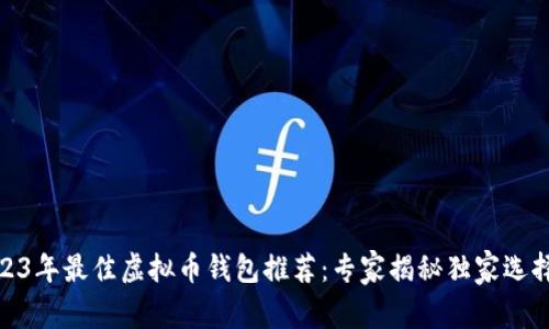 : 2023年最佳虚拟币钱包推荐：专家揭秘独家选择秘诀