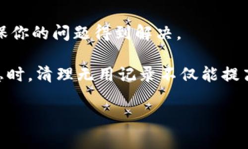 要删除Tokenim上的记录，通常需要遵循平台提供的特定步骤。以下是一些能够帮助你删除记录的一般步骤。不过请注意，由于具体步骤可能会因平台更新或用户界面变化而有所不同，所以建议你参考最新的用户指南或者平台的帮助文档。

步骤一：登录你的Tokenim账户
首先，打开Tokenim的官方网站，并使用你的账户信息登录平台。确保你的用户名和密码是正确的，才能成功进入你的账户。

步骤二：访问记录管理页面
登录后，寻找“记录管理”或“历史记录”这样的选项。通常这类选项会在用户账户的菜单中比较明显，可能在“个人中心”或“设置”下。

步骤三：选择要删除的记录
在记录管理页面，你会看到所有的活动记录或者交易记录。检索你想要删除的具体记录。系统可能会为你提供搜索功能，帮助你快速找到目标记录。

步骤四：执行删除操作
找到你想要删除的记录后，通常会有一个删除按钮（可能是“删除”、“清除”或者垃圾桶图标）。点击这个按钮后，系统可能会弹出确认对话框，提示你确认是否真的想要删除这条记录。

步骤五：确认删除
在确认对话框中，选择“确认”或“是”来完成删除操作。如果你不小心点了“取消”，记得重新回到记录列表，重复以上步骤。

步骤六：检查记录是否删除成功
删除记录后，建议你刷新页面，确认该记录已经不在列表中。如果没能删除成功，可能会有系统故障，建议重新登录或联系平台客服。

其他注意事项
有些情况下，平台可能会保留交易记录的备份出于安全和法律理由，所以在考虑删除前，务必确认是否真有必要删除这些记录。此外，推荐定期检查账户的活动记录，以保护个人信息安全。

联系Tokenim客服
如果在删除记录过程中遇到任何问题，不妨直接联系客服。Tokenim的客服团队通常会乐意提供帮助，确保你的问题得到解决。

说真的，了解如何管理你的记录是使用任何在线平台的一项重要技能。尤其是当涉及资金交易或敏感信息时，清理无用记录不仅能提高效率，还能有效保护你的隐私。所以，不妨抽个时间，熟悉一下操作流程！

希望这些步骤能够帮助你顺利删除Tokenim上的记录！如果还有其他问题，尽管问我！