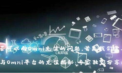 关于tokenim钱包是否可以向Omni充值的问题，首先我们需要了解一些背景知识。

### Tokenim钱包与Omni平台的充值揭秘：专家独家分享秘诀