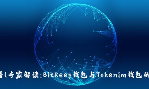 比特币用户必看！专家解读：BitKeep钱包与Tokenim钱包的独家对比秘诀！